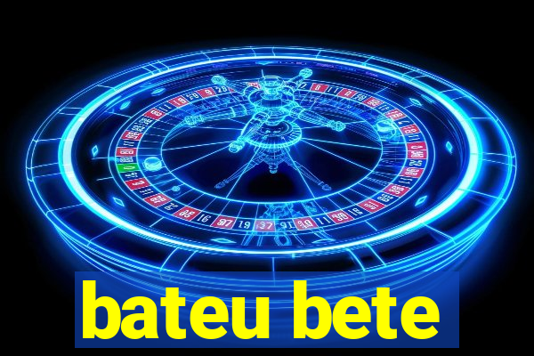 bateu bete